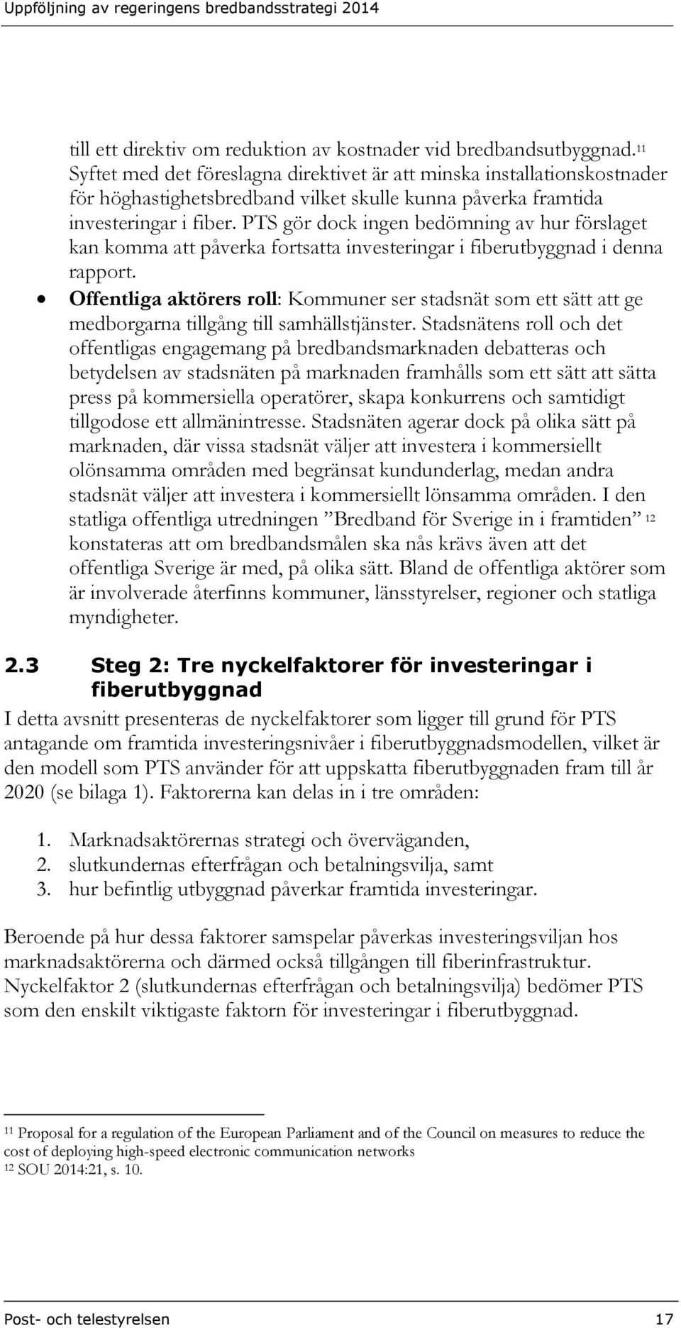 PTS gör dock ingen bedömning av hur förslaget kan komma att påverka fortsatta investeringar i fiberutbyggnad i denna rapport.