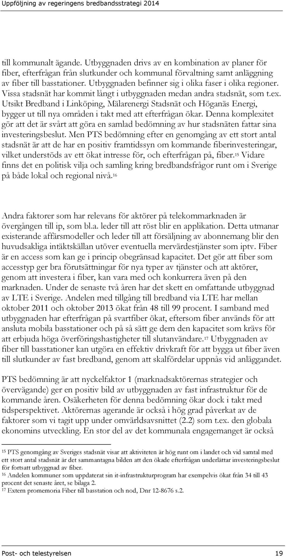 Utsikt Bredband i Linköping, Mälarenergi Stadsnät och Höganäs Energi, bygger ut till nya områden i takt med att efterfrågan ökar.