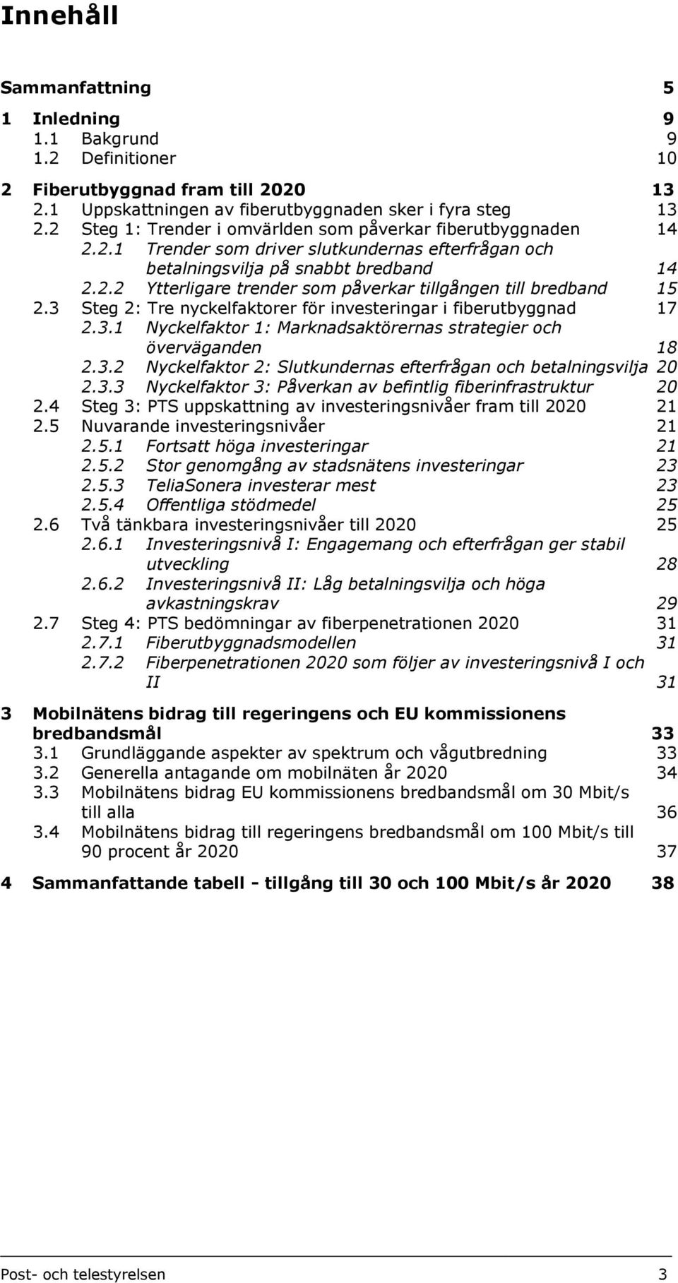 3 Steg 2: Tre nyckelfaktorer för investeringar i fiberutbyggnad 17 2.3.1 Nyckelfaktor 1: Marknadsaktörernas strategier och överväganden 18 2.3.2 Nyckelfaktor 2: Slutkundernas efterfrågan och betalningsvilja 20 2.