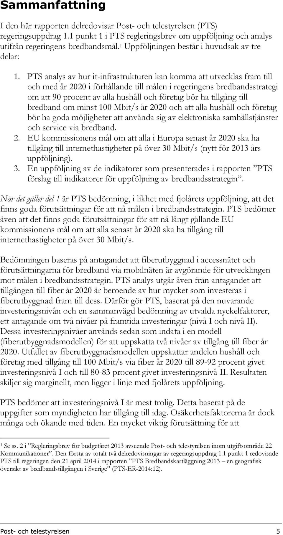 PTS analys av hur it-infrastrukturen kan komma att utvecklas fram till och med år 2020 i förhållande till målen i regeringens bredbandsstrategi om att 90 procent av alla hushåll och företag bör ha