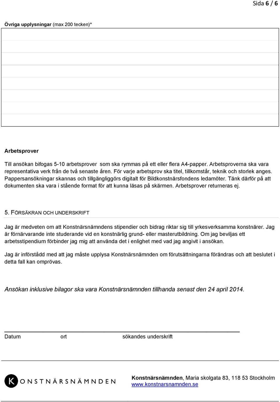 Pappersansökningar skannas och tillgängliggörs digitalt för Bildkonstnärsfondens ledamöter. Tänk därför på att dokumenten ska vara i stående format för att kunna läsas på skärmen.