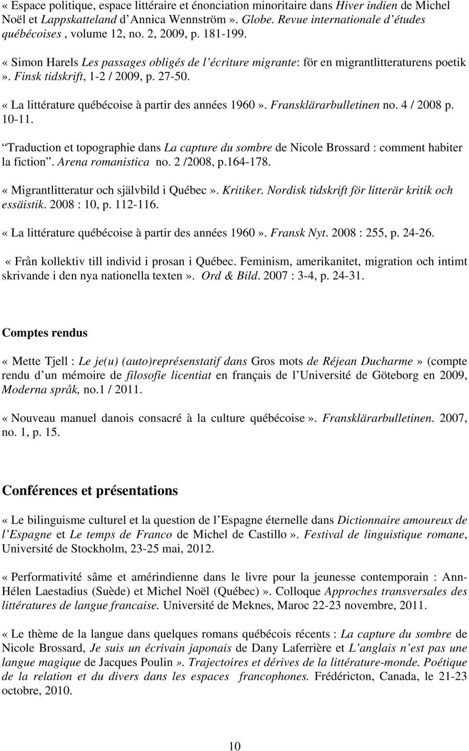 «La littérature québécoise à partir des années 1960». Fransklärarbulletinen no. 4 / 2008 p. 10-11. Traduction et topographie dans La capture du sombre de Nicole Brossard : comment habiter la fiction.