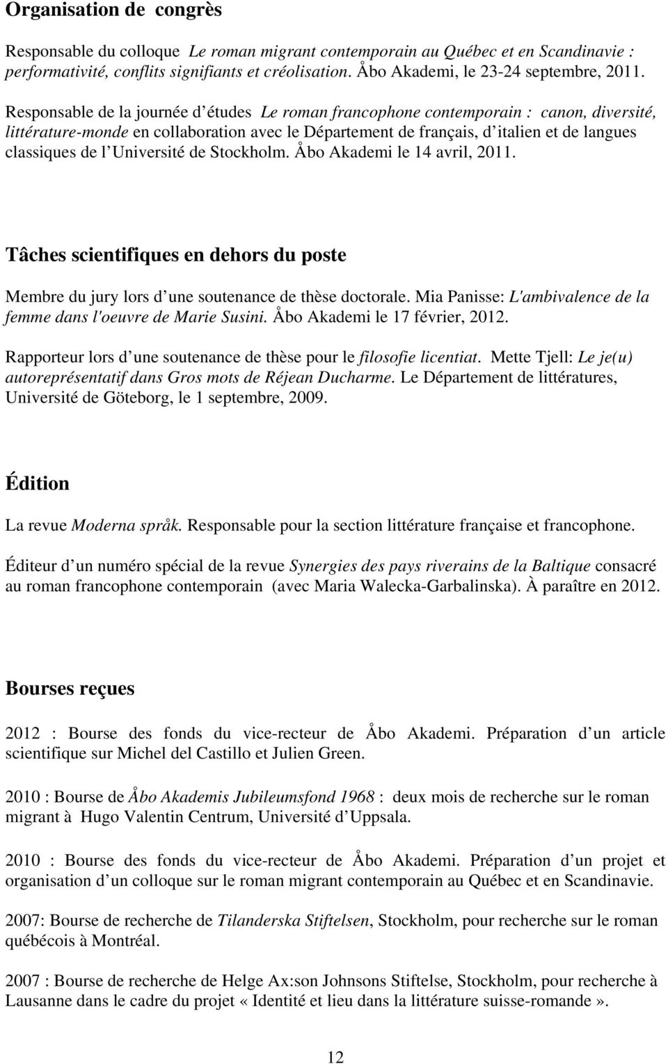 Université de Stockholm. Åbo Akademi le 14 avril, 2011. Tâches scientifiques en dehors du poste Membre du jury lors d une soutenance de thèse doctorale.