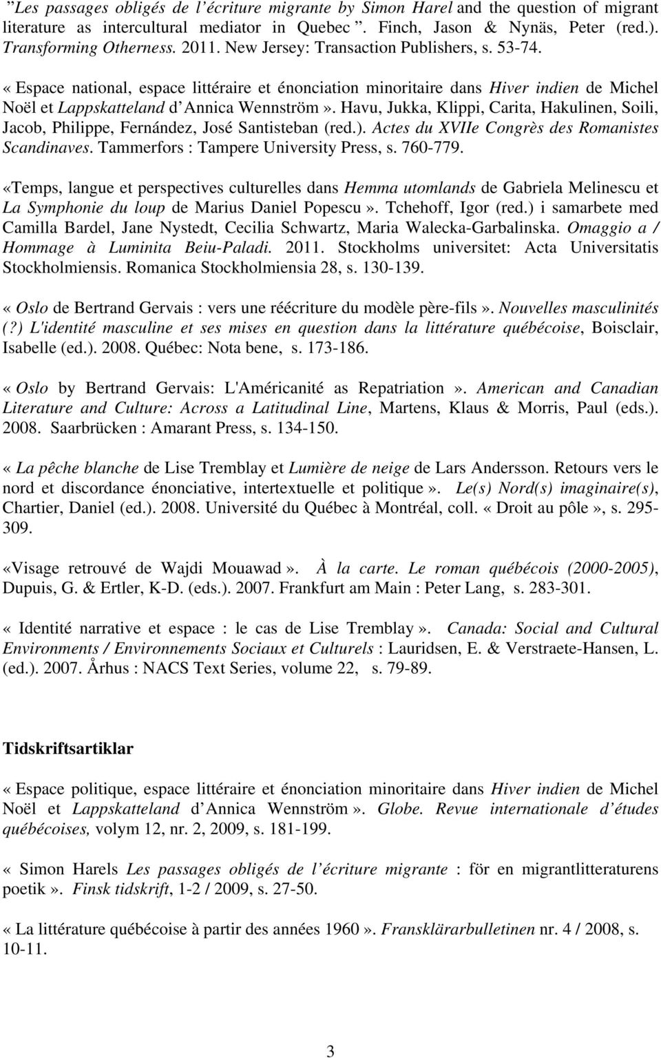 Havu, Jukka, Klippi, Carita, Hakulinen, Soili, Jacob, Philippe, Fernández, José Santisteban (red.). Actes du XVIIe Congrès des Romanistes Scandinaves. Tammerfors : Tampere University Press, s.