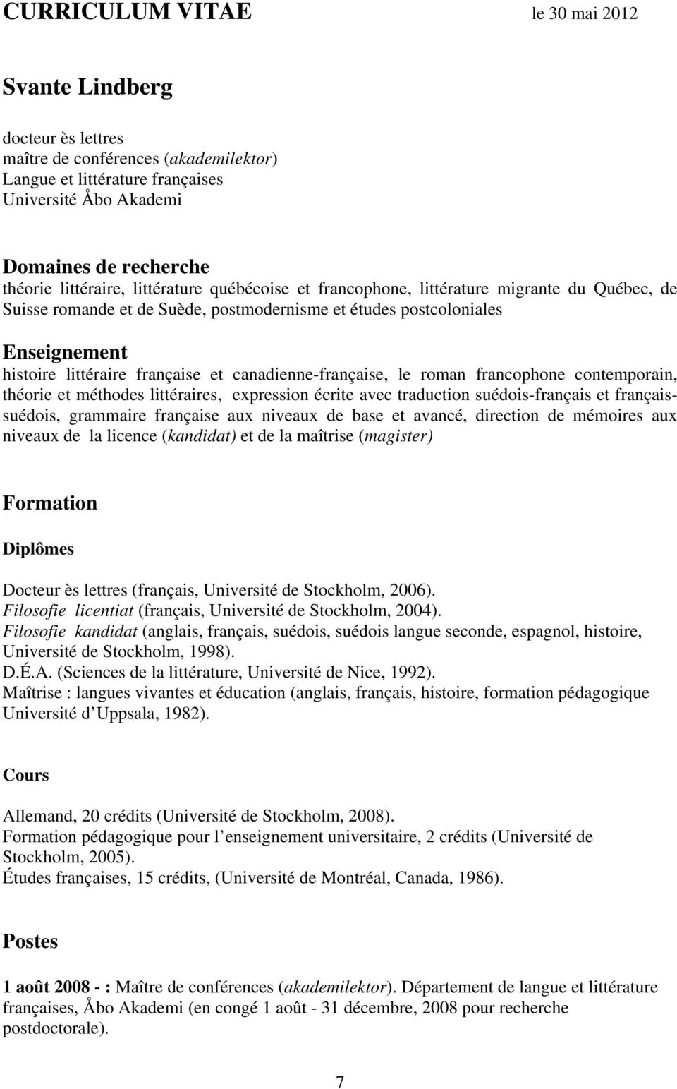 canadienne-française, le roman francophone contemporain, théorie et méthodes littéraires, expression écrite avec traduction suédois-français et françaissuédois, grammaire française aux niveaux de