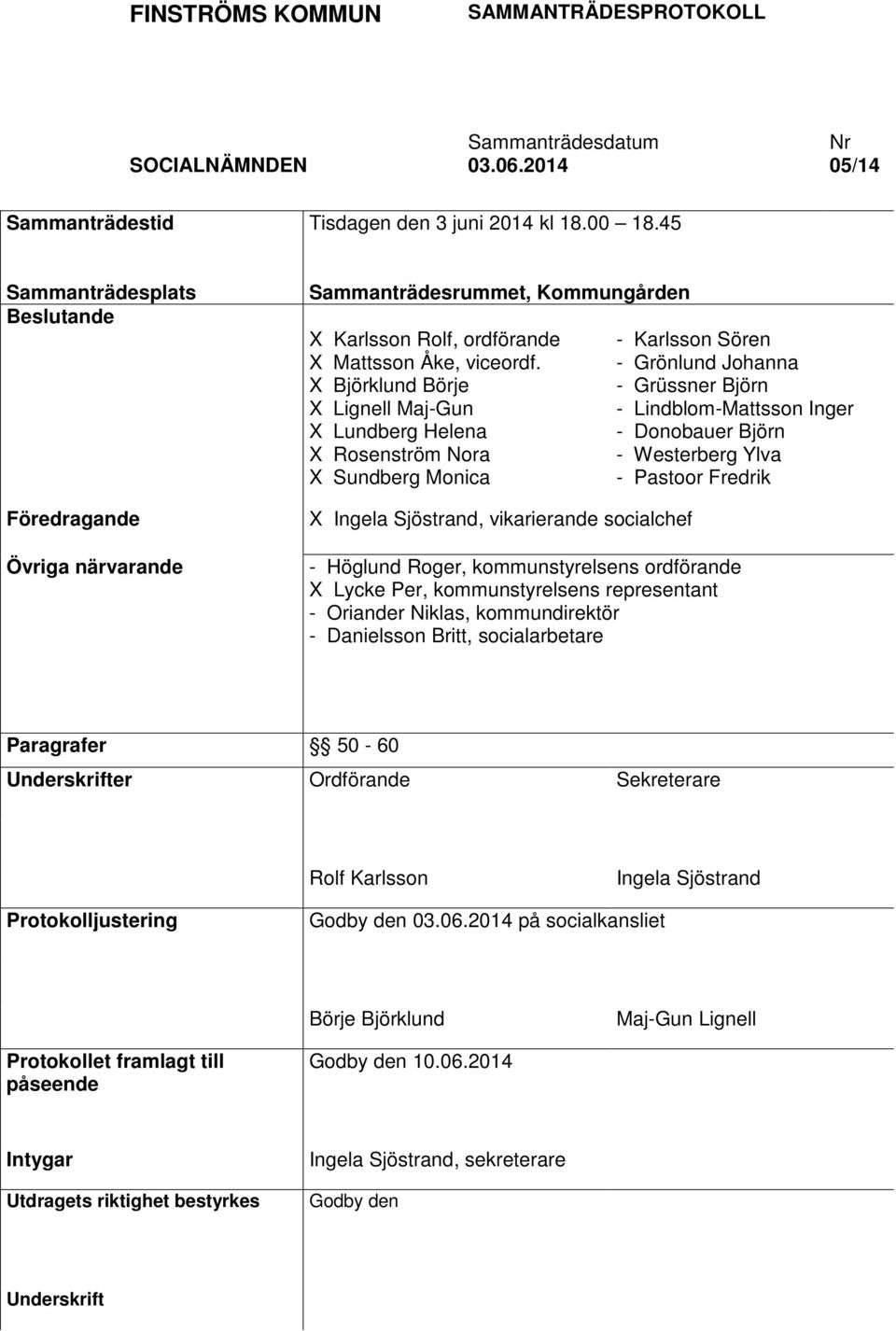 X Björklund Börje X Lignell Maj-Gun X Lundberg Helena X Rosenström Nora X Sundberg Monica X Ingela Sjöstrand, vikarierande socialchef - Karlsson Sören - Grönlund Johanna - Grüssner Björn -