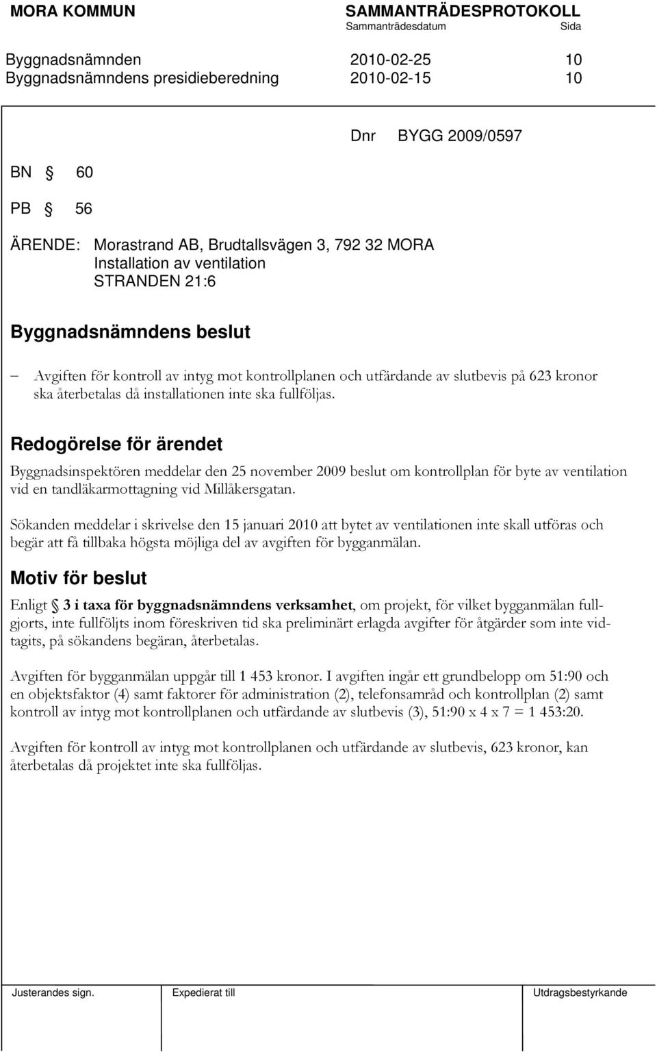 Redogörelse för ärendet Byggnadsinspektören meddelar den 25 november 2009 beslut om kontrollplan för byte av ventilation vid en tandläkarmottagning vid Millåkersgatan.