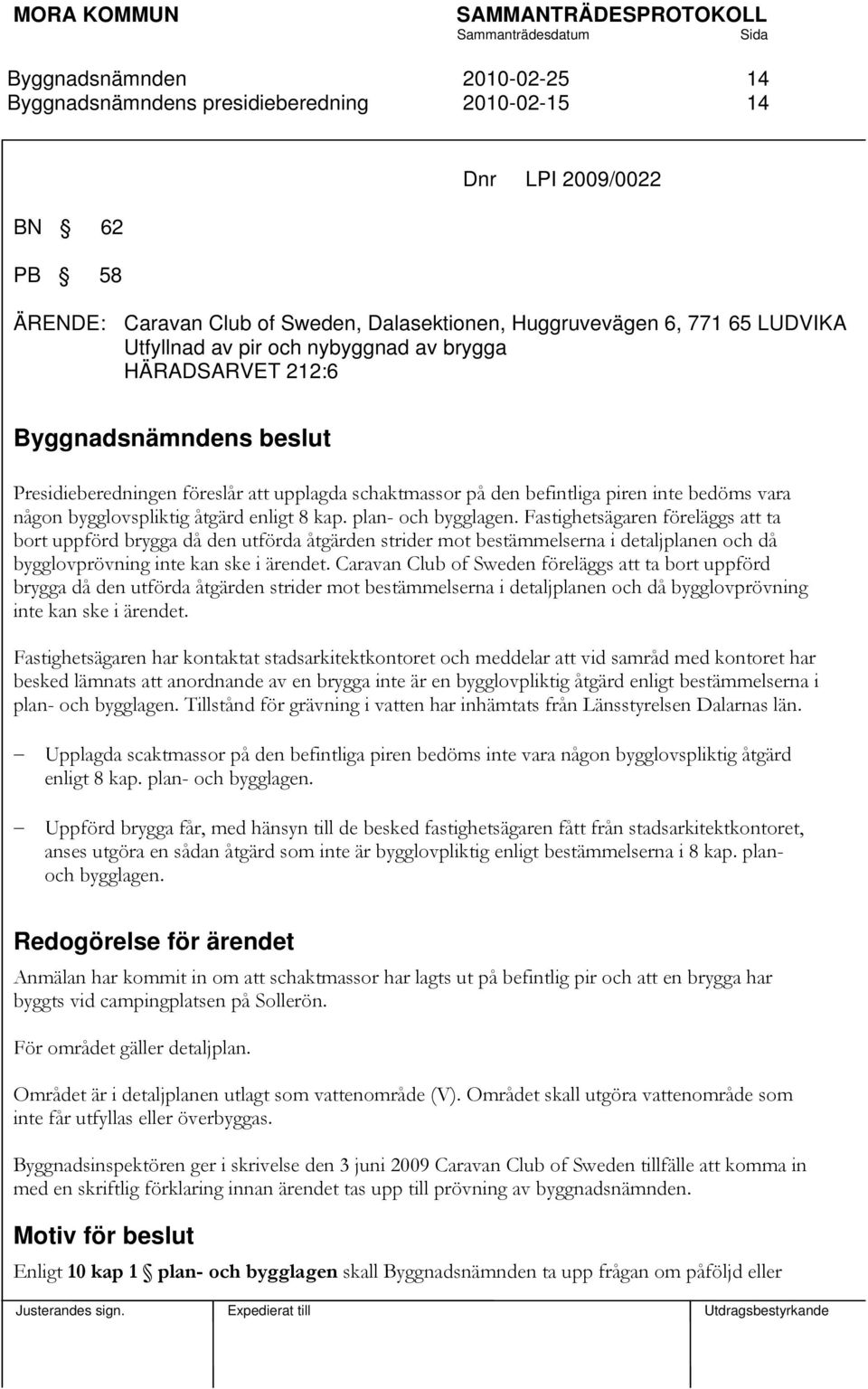 Fastighetsägaren föreläggs att ta bort uppförd brygga då den utförda åtgärden strider mot bestämmelserna i detaljplanen och då bygglovprövning inte kan ske i ärendet.