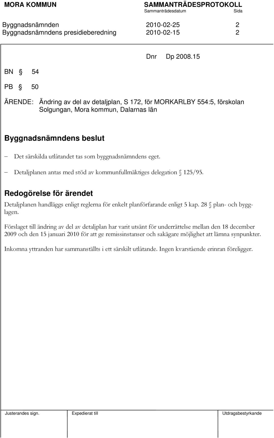 eget. Detaljplanen antas med stöd av kommunfullmäktiges delegation 125/95. Redogörelse för ärendet Detaljplanen handläggs enligt reglerna för enkelt planförfarande enligt 5 kap.