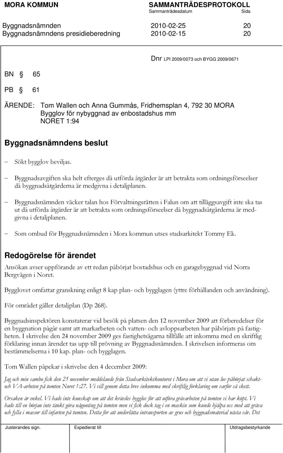 väcker talan hos Förvaltningsrätten i Falun om att tilläggsavgift inte ska tas ut då utförda åtgärder är att betrakta som ordningsförseelser då byggnadsåtgärderna är medgivna i detaljplanen.