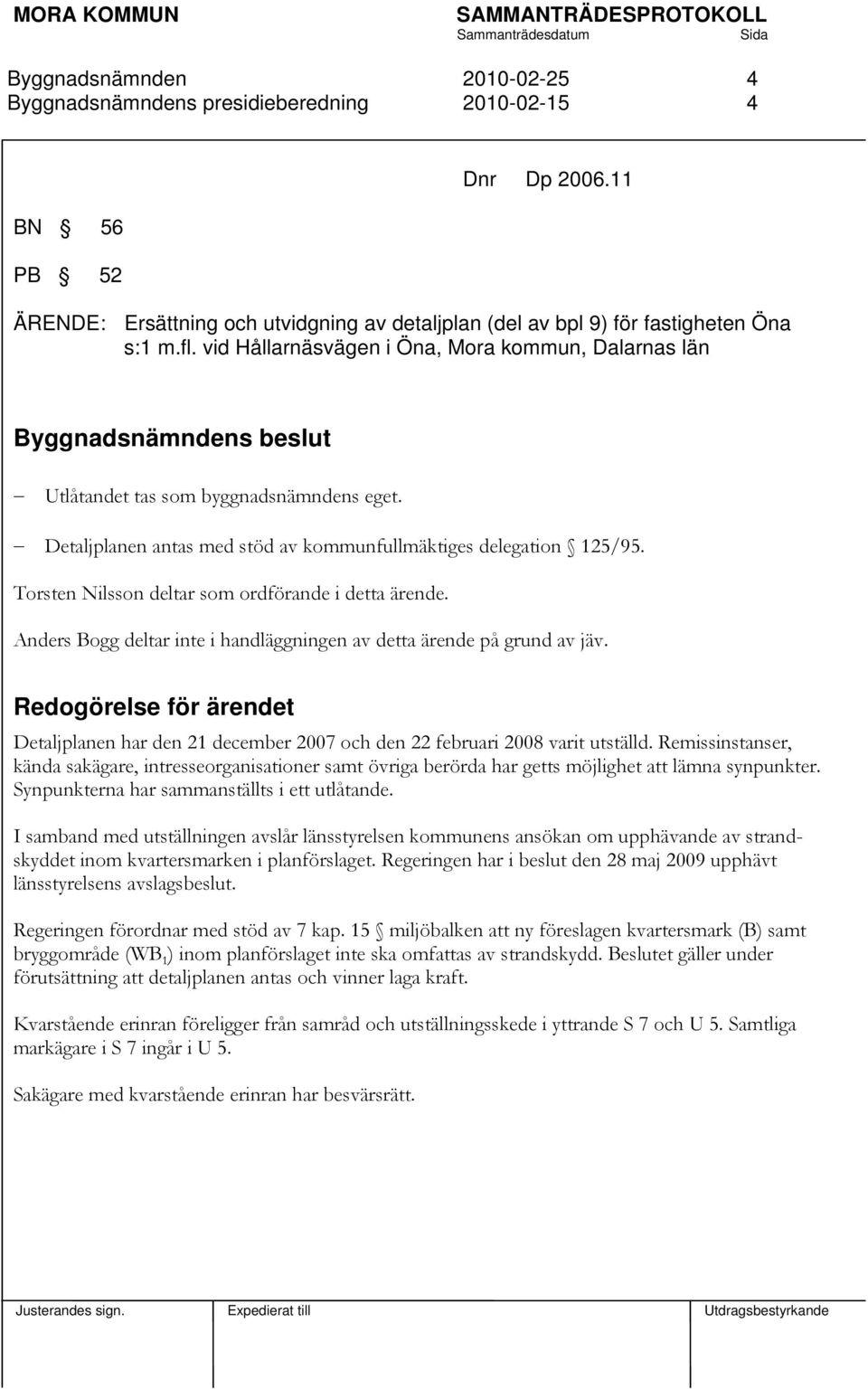 Torsten Nilsson deltar som ordförande i detta ärende. Anders Bogg deltar inte i handläggningen av detta ärende på grund av jäv.