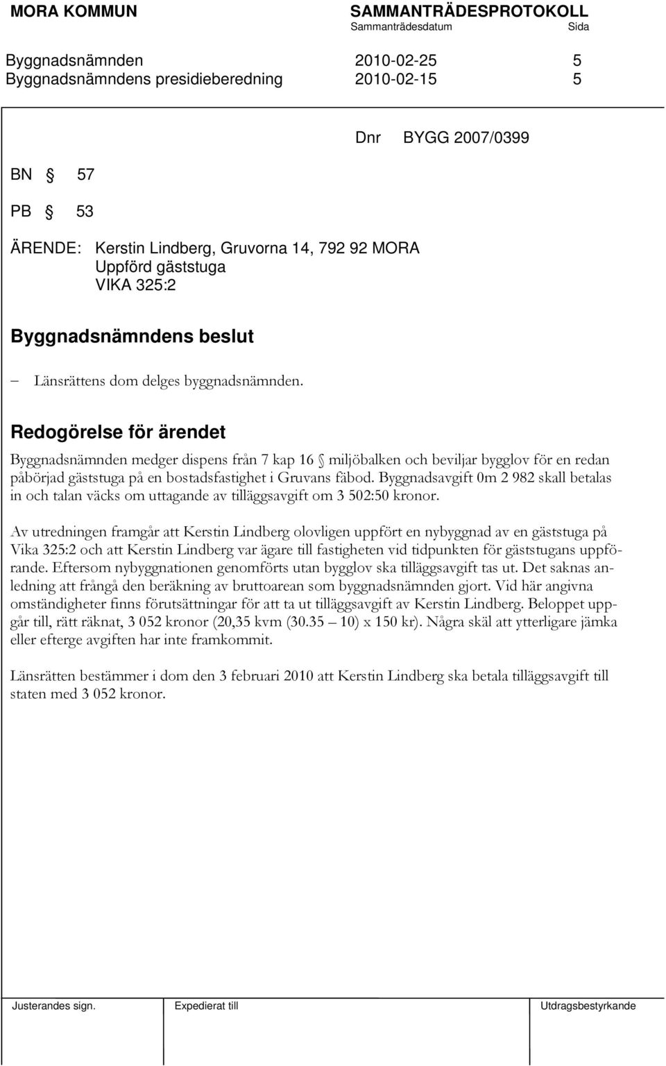 Byggnadsavgift 0m 2 982 skall betalas in och talan väcks om uttagande av tilläggsavgift om 3 502:50 kronor.