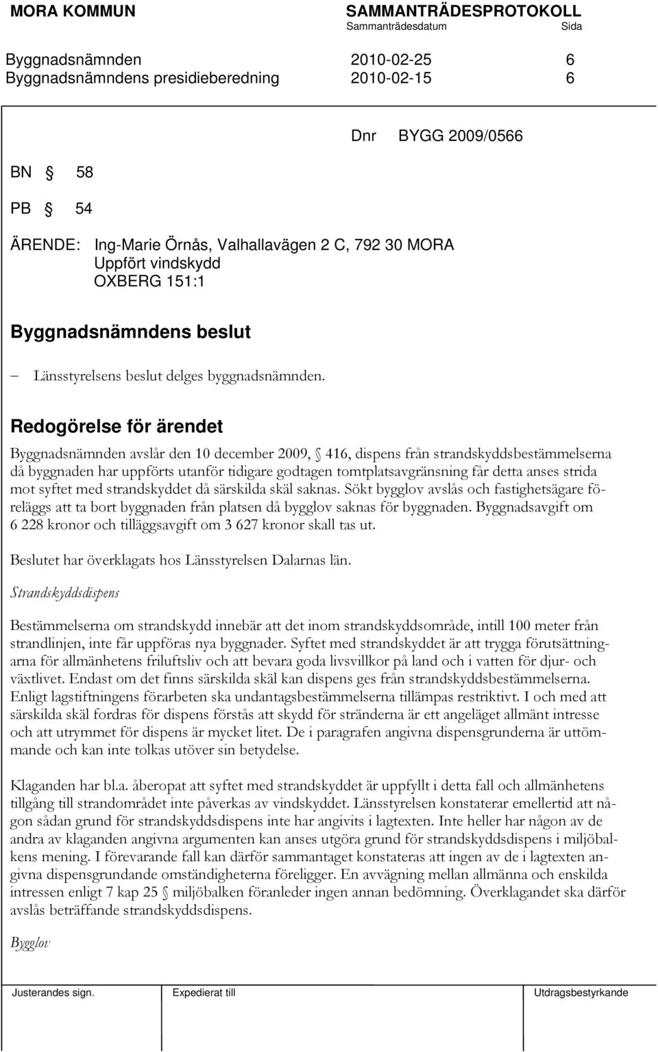 syftet med strandskyddet då särskilda skäl saknas. Sökt bygglov avslås och fastighetsägare föreläggs att ta bort byggnaden från platsen då bygglov saknas för byggnaden.