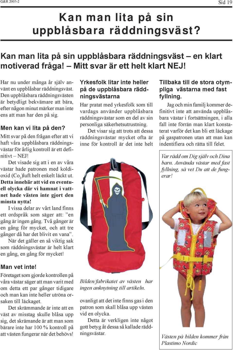 Men kan vi lita på den? Mitt svar på den frågan efter att vi haft våra uppblåsbara räddningsvästar för årlig kontroll är ett definitivt NEJ!