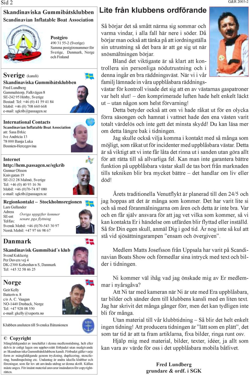 se International Contacts Scandinavian Inflatable Boat Association att: Sasa Brkic Ive Andricia 13 78 000 Banja Luka Bosnien-Hercegovina Internet http://hem.passagen.