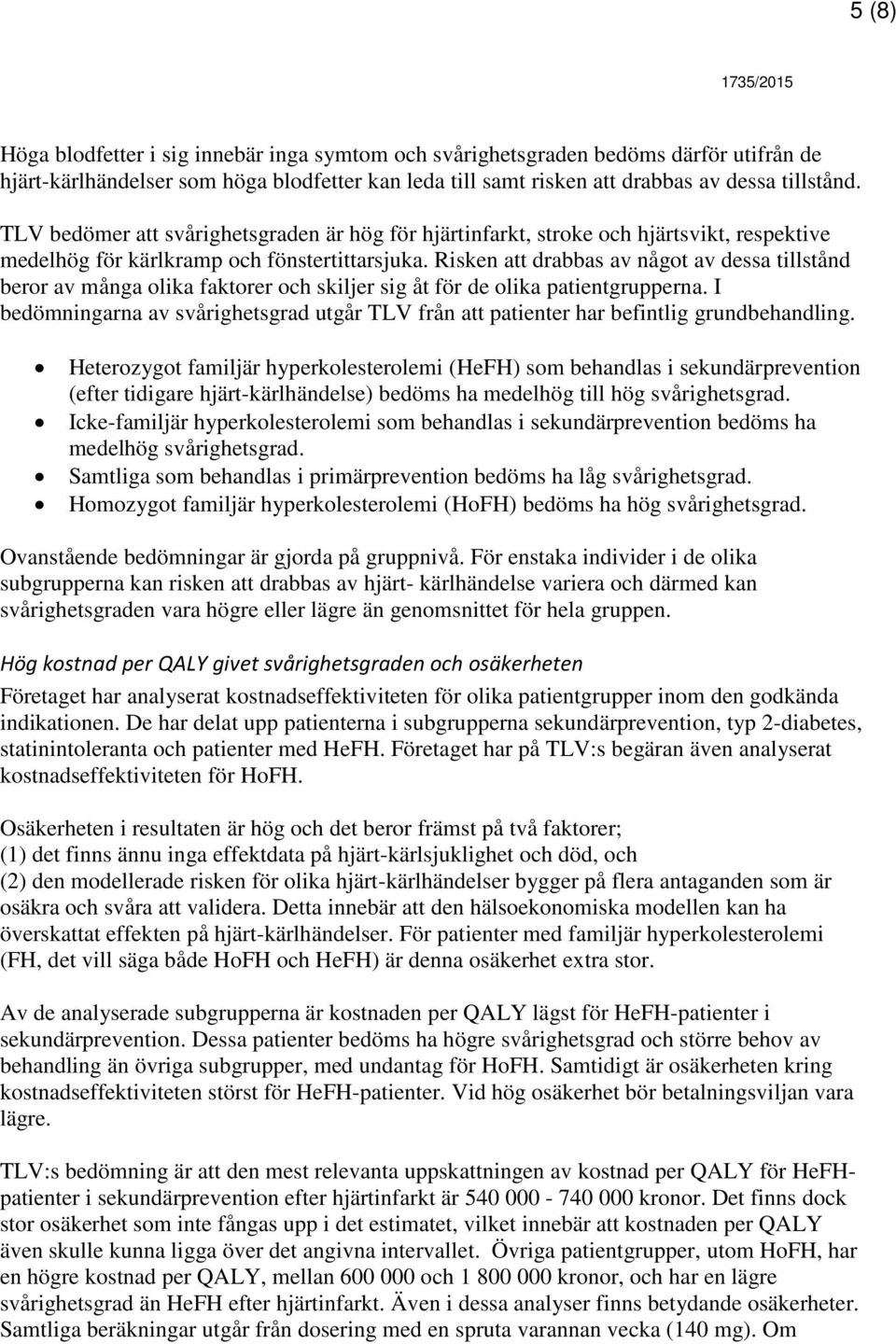 Risken att drabbas av något av dessa tillstånd beror av många olika faktorer och skiljer sig åt för de olika patientgrupperna.