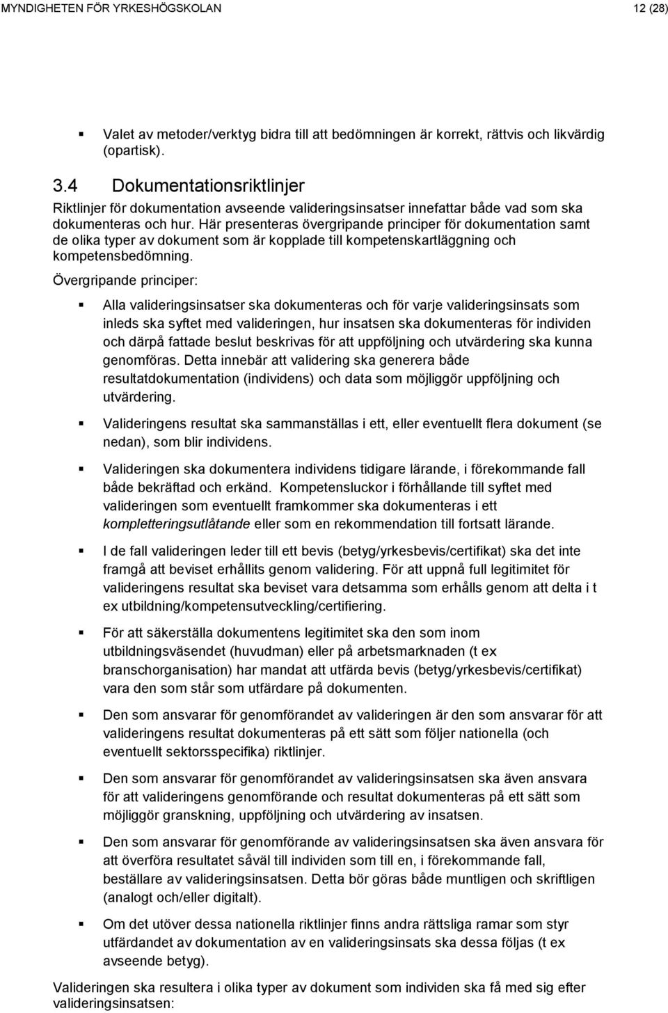 Här presenteras övergripande principer för dokumentation samt de olika typer av dokument som är kopplade till kompetenskartläggning och kompetensbedömning.