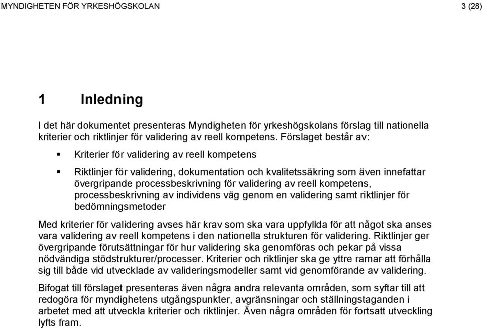 reell kompetens, processbeskrivning av individens väg genom en validering samt riktlinjer för bedömningsmetoder Med kriterier för validering avses här krav som ska vara uppfyllda för att något ska