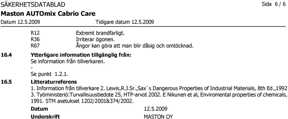 ,Sax`s Dangerous Properties of Industrial Materials, 8th Ed.,1992 3. Työministeriö:Turvallisuustiedote 25, HTParvot 2002.