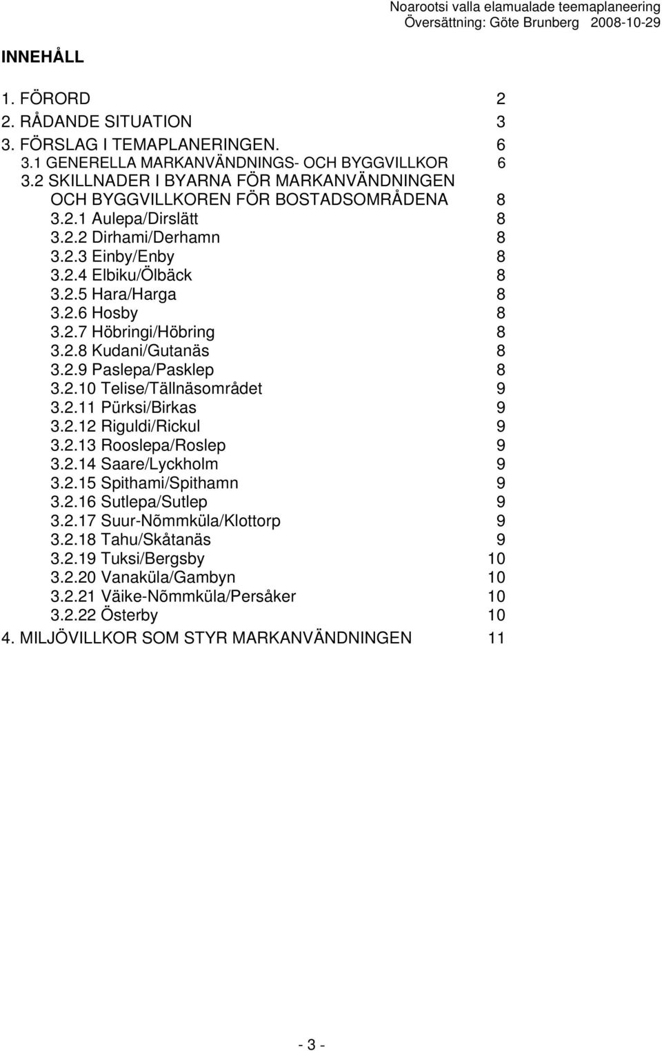 2.7 Höbringi/Höbring 8 3.2.8 Kudani/Gutanäs 8 3.2.9 Paslepa/Pasklep 8 3.2.10 Telise/Tällnäsområdet 9 3.2.11 Pürksi/Birkas 9 3.2.12 Riguldi/Rickul 9 3.2.13 Rooslepa/Roslep 9 3.2.14 Saare/Lyckholm 9 3.