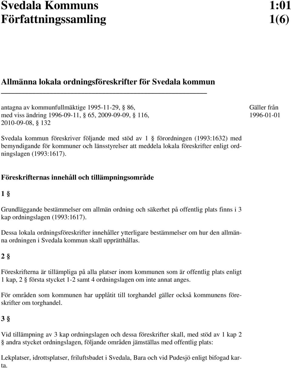 (1993:1617). Föreskrifternas innehåll och tillämpningsområde 1 Grundläggande bestämmelser om allmän ordning och säkerhet på offentlig plats finns i 3 kap ordningslagen (1993:1617).