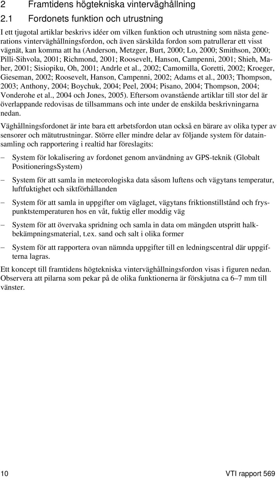 ett visst vägnät, kan komma att ha (Anderson, Metzger, Burt, 2000; Lo, 2000; Smithson, 2000; Pilli-Sihvola, 2001; Richmond, 2001; Roosevelt, Hanson, Campenni, 2001; Shieh, Maher, 2001; Sisiopiku, Oh,