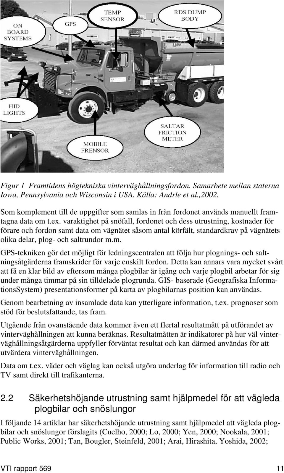 varaktighet på snöfall, fordonet och dess utrustning, kostnader för förare och fordon samt