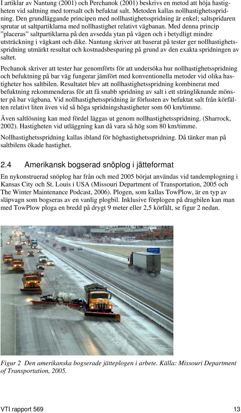 Med denna princip placeras saltpartiklarna på den avsedda ytan på vägen och i betydligt mindre utsträckning i vägkant och dike.