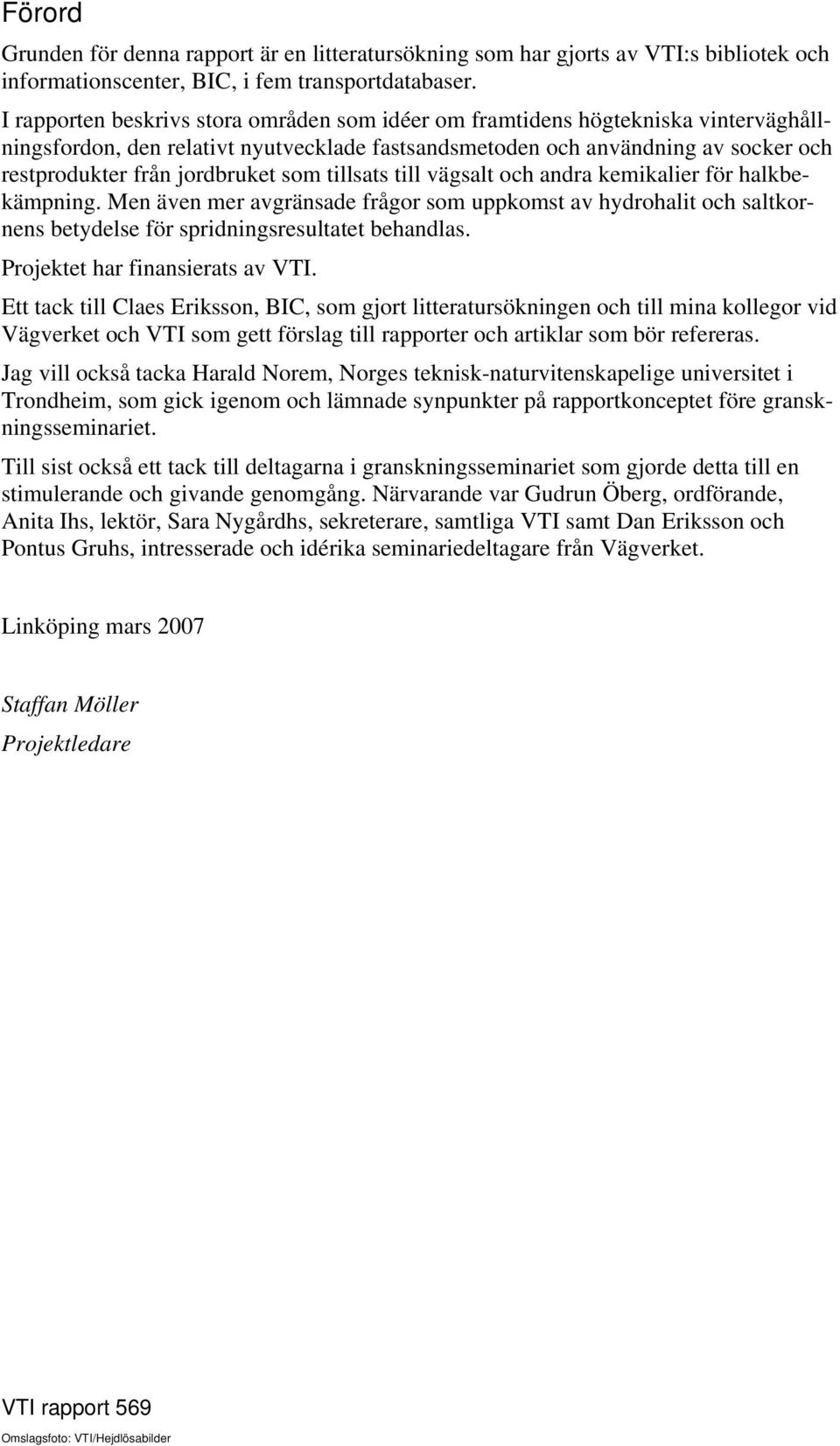 som tillsats till vägsalt och andra kemikalier för halkbekämpning. Men även mer avgränsade frågor som uppkomst av hydrohalit och saltkornens betydelse för spridningsresultatet behandlas.