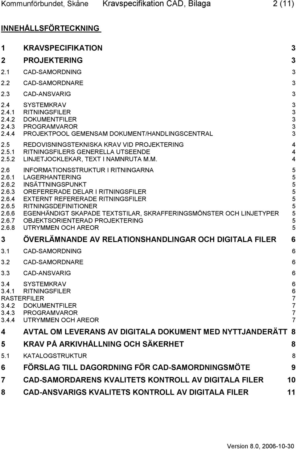 5.2 LINJETJOCKLEKAR, TEXT I NAMNRUTA M.M. 4 2.6 INFORMATIONSSTRUKTUR I RITNINGARNA 5 2.6.1 LAGERHANTERING 5 2.6.2 INSÄTTNINGSPUNKT 5 2.6.3 OREFERERADE DELAR I RITNINGSFILER 5 2.6.4 EXTERNT REFERERADE RITNINGSFILER 5 2.