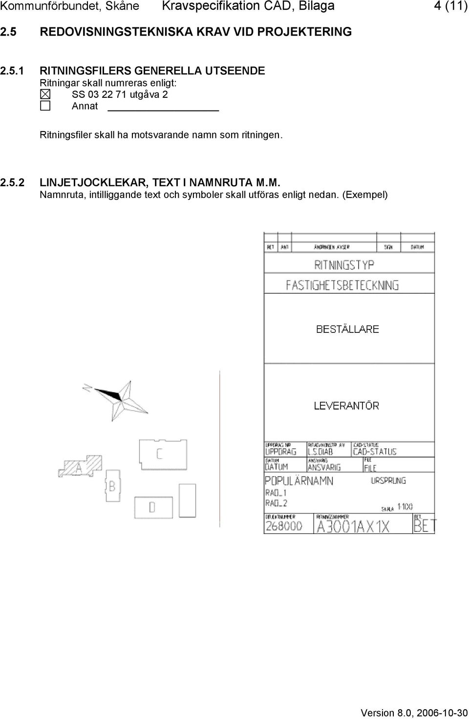 skall numreras enligt: SS 03 22 71 utgåva 2 Annat Ritningsfiler skall ha motsvarande namn som