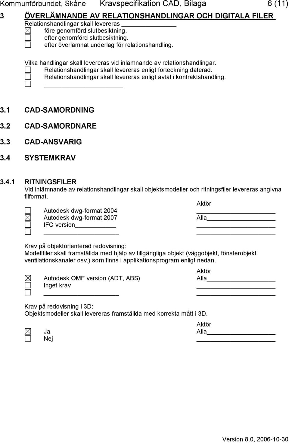 Relationshandlingar skall levereras enligt förteckning daterad. Relationshandlingar skall levereras enligt avtal i kontraktshandling. 3.1 CAD-SAMORDNING 3.2 CAD-SAMORDNARE 3.3 CAD-ANSVARIG 3.