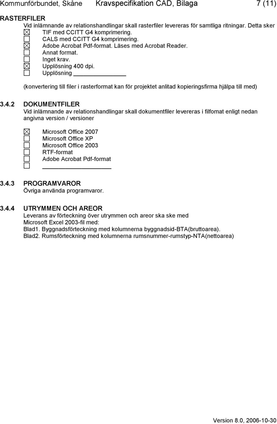 Upplösning (konvertering till filer i rasterformat kan för projektet anlitad kopieringsfirma hjälpa till med) 3.4.