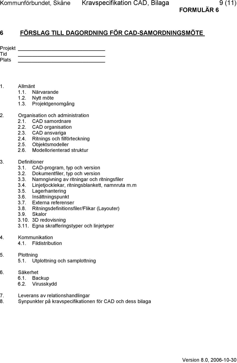 Definitioner 3.1. CAD-program, typ och version 3.2. Dokumentfiler, typ och version 3.3. Namngivning av ritningar och ritningsfiler 3.4. Linjetjocklekar, ritningsblankett, namnruta m.m 3.5.