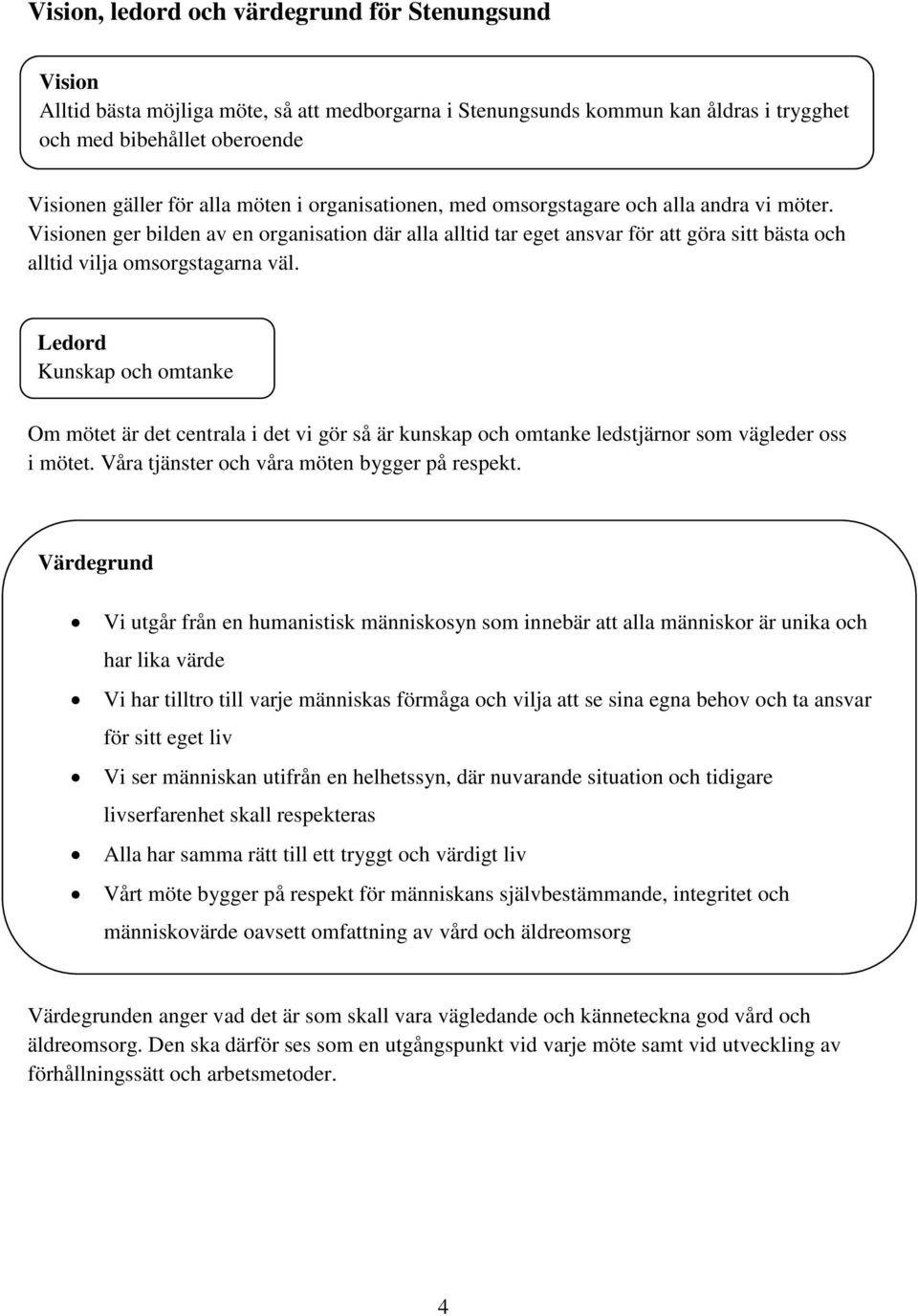 Ledord Kunskap och omtanke Om mötet är det centrala i det vi gör så är kunskap och omtanke ledstjärnor som vägleder oss i mötet. Våra tjänster och våra möten bygger på respekt.