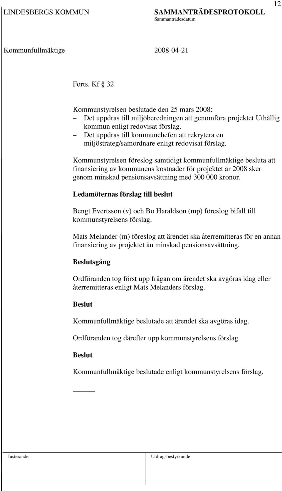 Kommunstyrelsen föreslog samtidigt kommunfullmäktige besluta att finansiering av kommunens kostnader för projektet år 2008 sker genom minskad pensionsavsättning med 300 000 kronor.