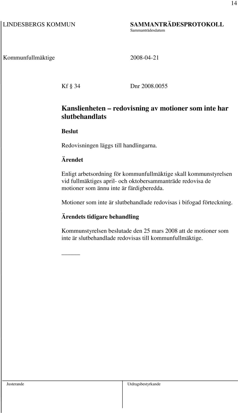 Enligt arbetsordning för kommunfullmäktige skall kommunstyrelsen vid fullmäktiges april- och oktobersammanträde redovisa de