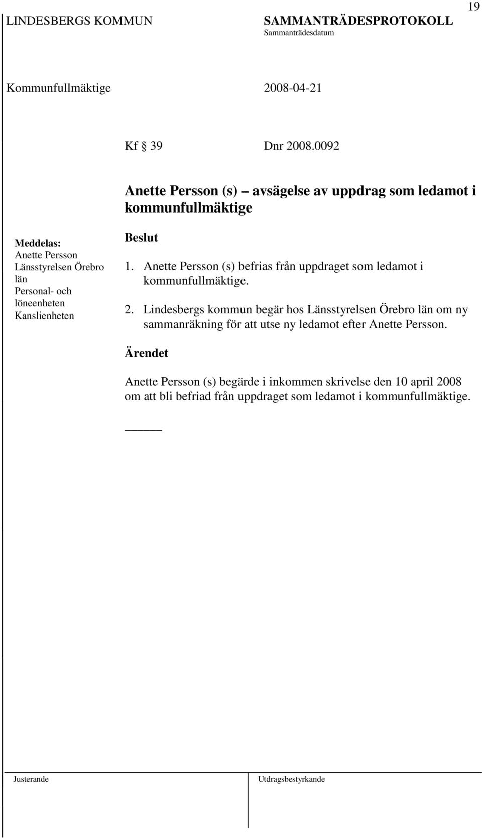 och löneenheten Kanslienheten 1. Anette Persson (s) befrias från uppdraget som ledamot i kommunfullmäktige. 2.