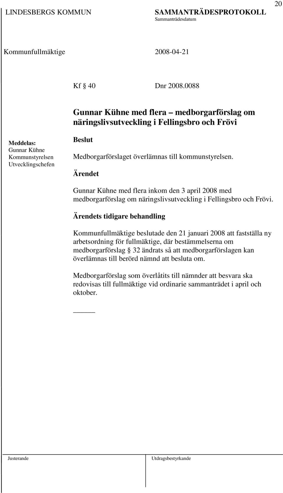 kommunstyrelsen. Gunnar Kühne med flera inkom den 3 april 2008 med medborgarförslag om näringslivsutveckling i Fellingsbro och Frövi.