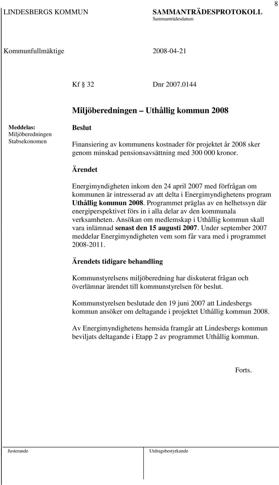 Energimyndigheten inkom den 24 april 2007 med förfrågan om kommunen är intresserad av att delta i Energimyndighetens program Uthållig kommun 2008.