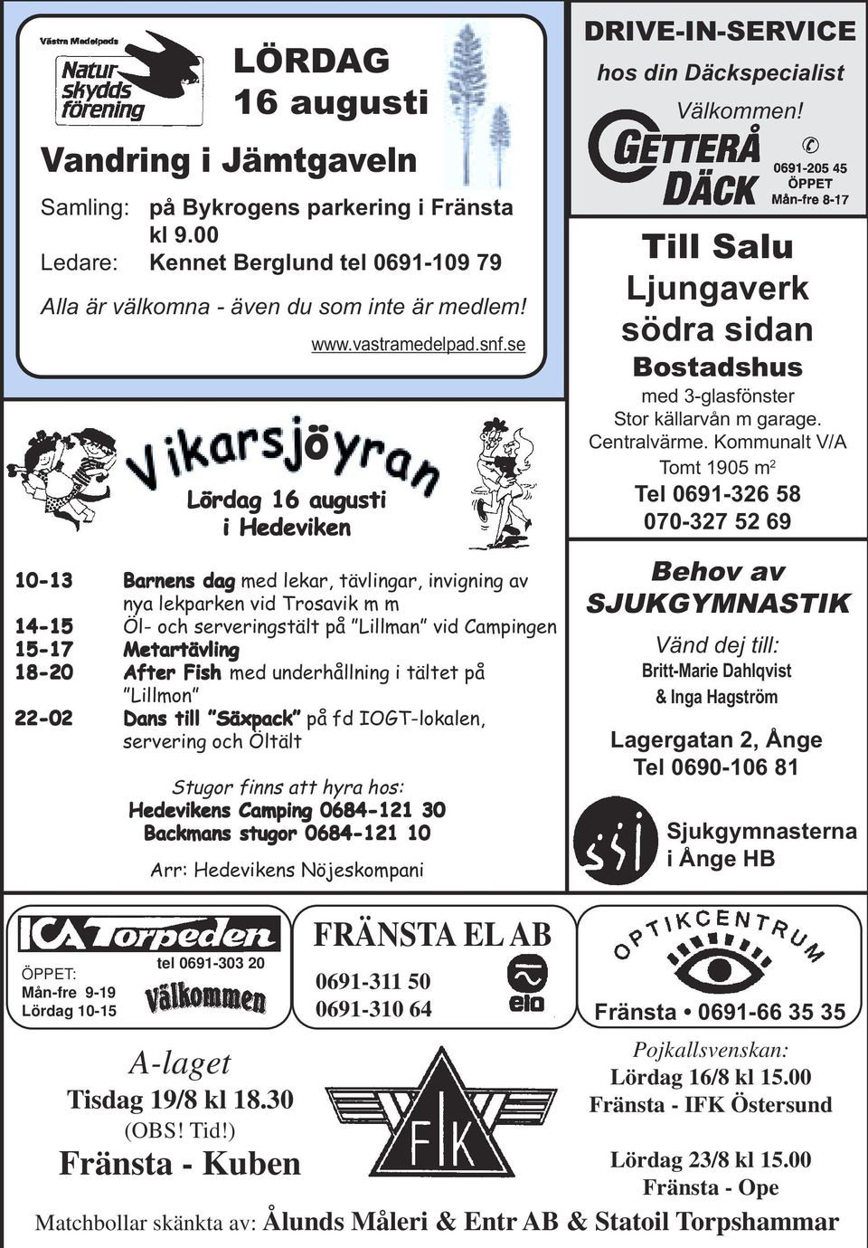 se ö 10-13 Barnens dag med lekar, tävlingar, invigning av nya lekparken vid Trosavik m m 14-15 Öl- och serveringstält på Lillman vid Campingen 15-17 Metartävling 18-20 After Fish med underhållning i