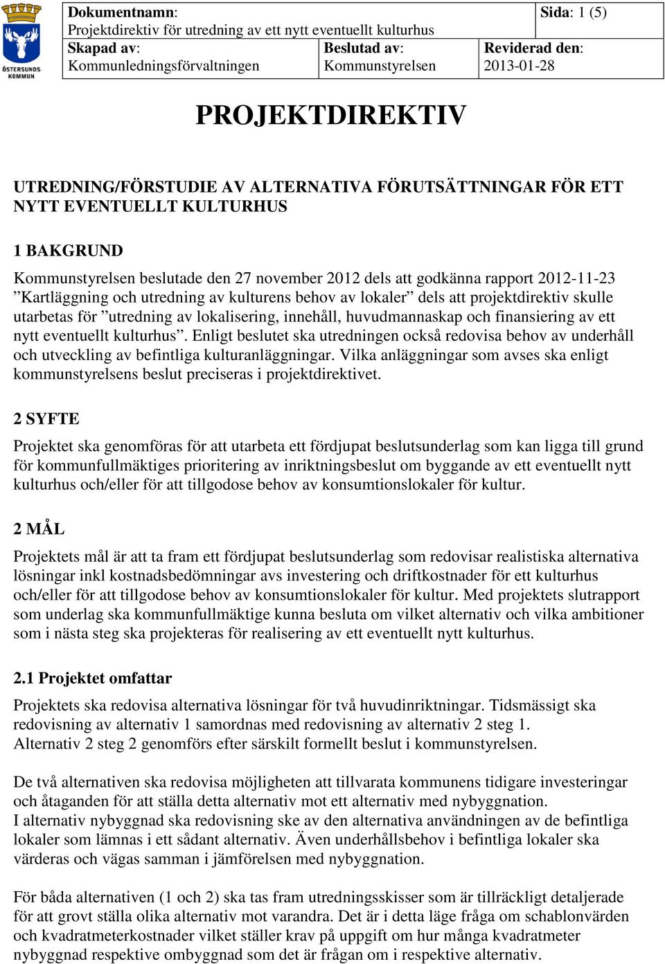 eventuellt kulturhus. Enligt beslutet ska utredningen också redovisa behov av underhåll och utveckling av befintliga kulturanläggningar.