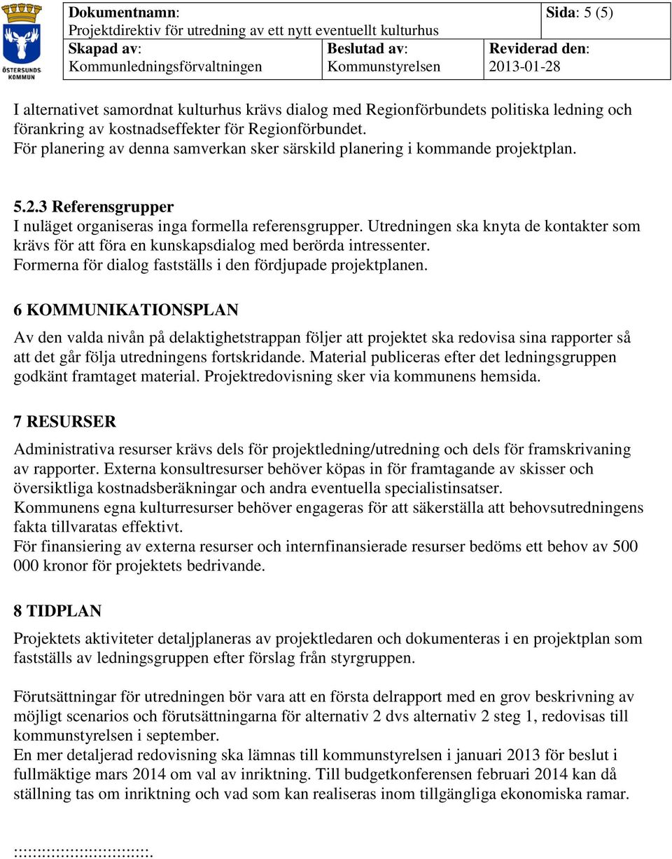 Utredningen ska knyta de kontakter som krävs för att föra en kunskapsdialog med berörda intressenter. Formerna för dialog fastställs i den fördjupade projektplanen.