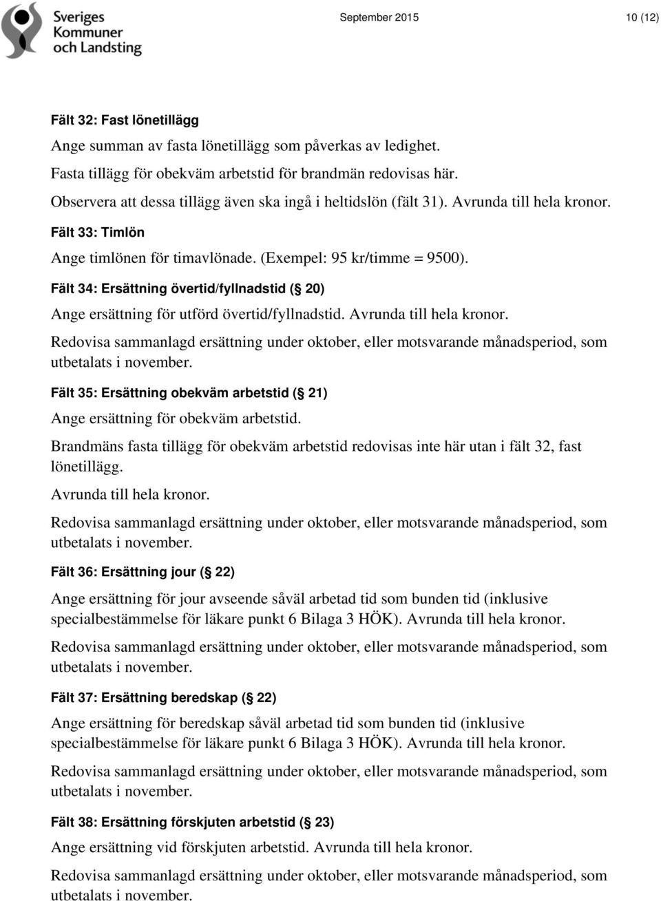 Fält 34: Ersättning övertid/fyllnadstid ( 20) Ange ersättning för utförd övertid/fyllnadstid. Avrunda till hela kronor.