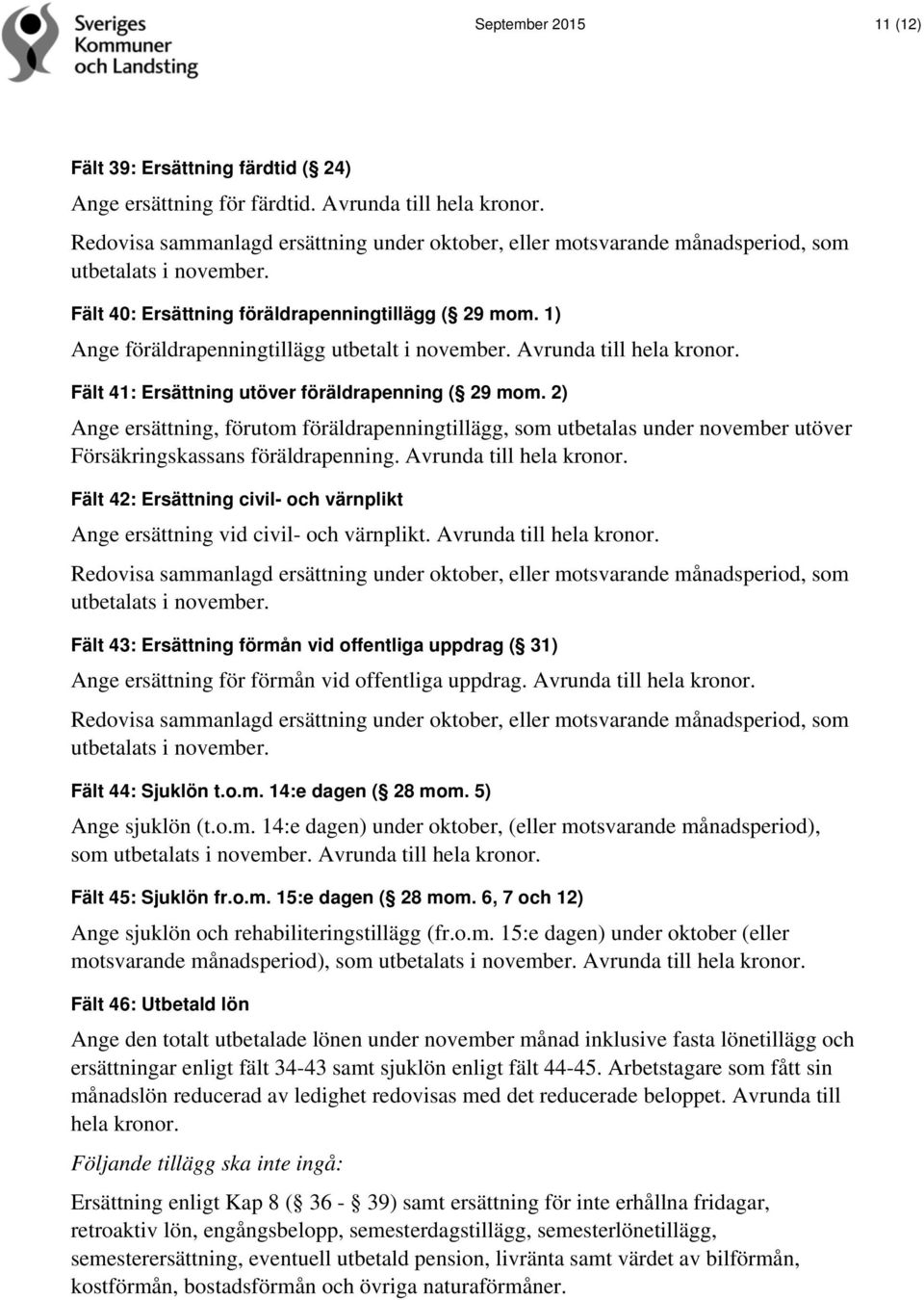 2) Ange ersättning, förutom föräldrapenningtillägg, som utbetalas under november utöver Försäkringskassans föräldrapenning. Avrunda till hela kronor.