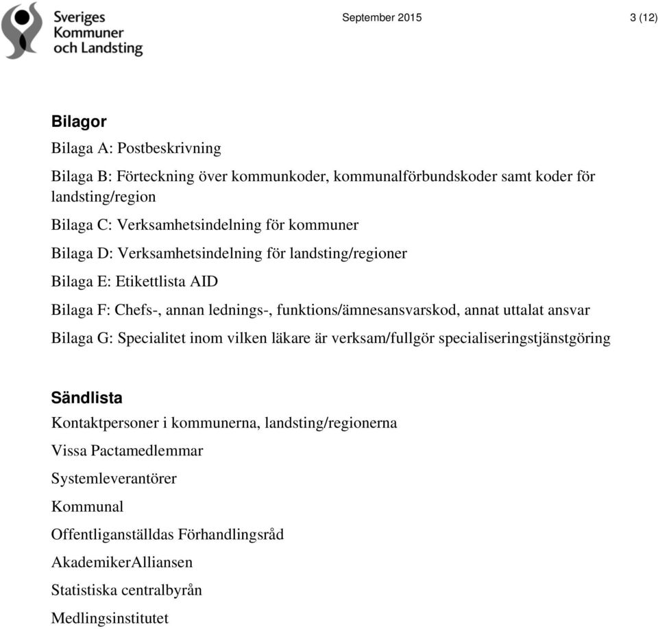 funktions/ämnesansvarskod, annat uttalat ansvar Bilaga G: Specialitet inom vilken läkare är verksam/fullgör specialiseringstjänstgöring Sändlista Kontaktpersoner i