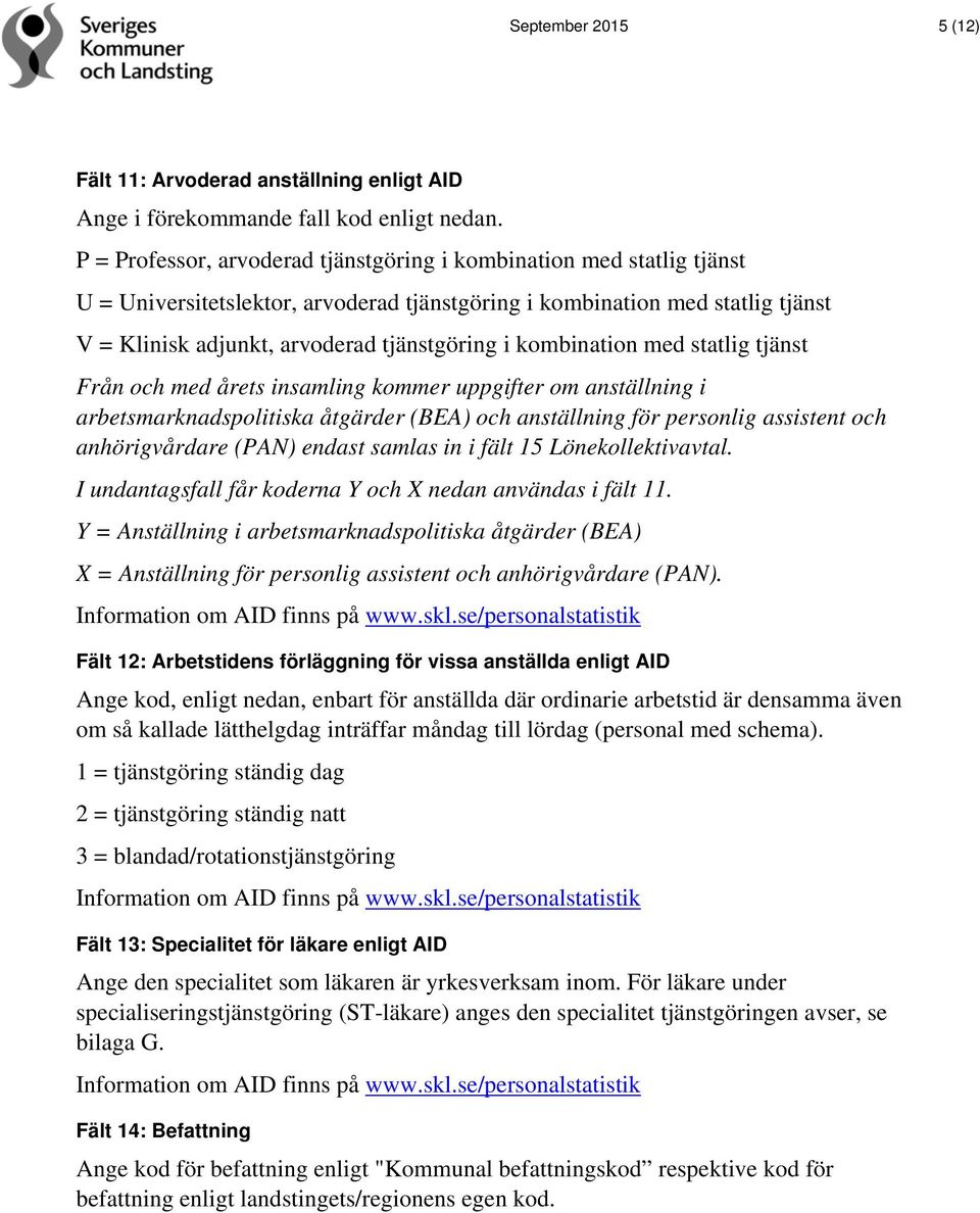 kombination med statlig tjänst Från och med årets insamling kommer uppgifter om anställning i arbetsmarknadspolitiska åtgärder (BEA) och anställning för personlig assistent och anhörigvårdare (PAN)