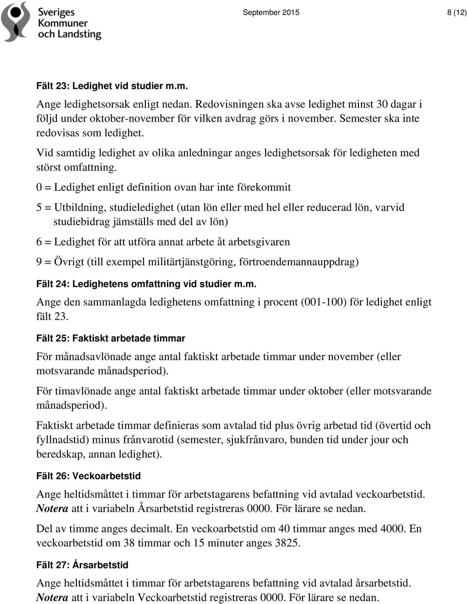 Vid samtidig ledighet av olika anledningar anges ledighetsorsak för ledigheten med störst omfattning.