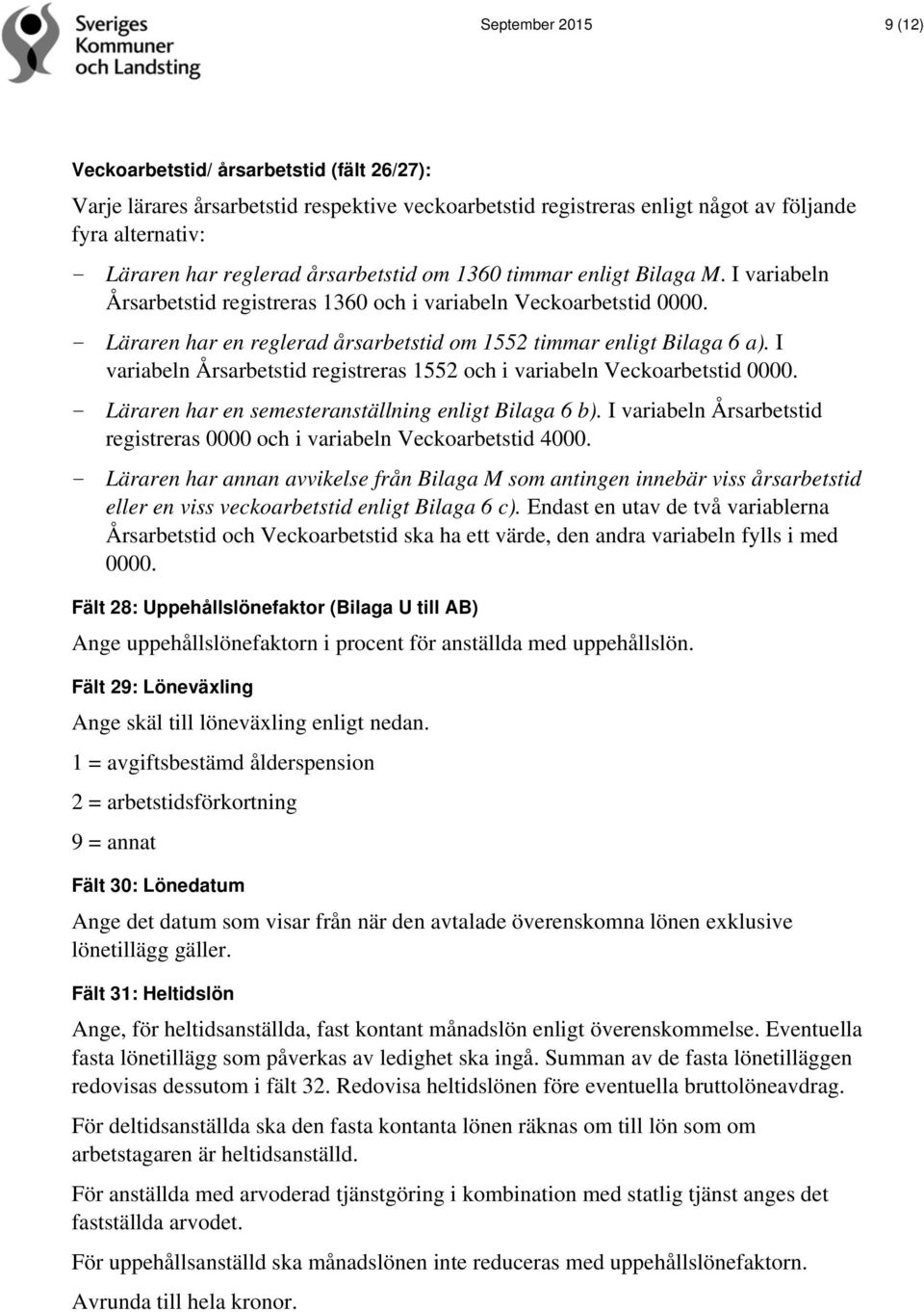 I variabeln Årsarbetstid registreras 1552 och i variabeln Veckoarbetstid 0000. - Läraren har en semesteranställning enligt Bilaga 6 b).