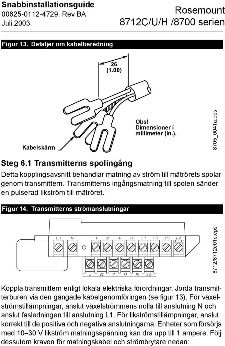 Transmitterns ingångsmatning till spolen sänder en pulserad likström till mätröret. Figur 14. Transmitterns strömanslutningar 8712/8712e01c.